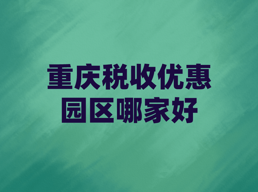 重庆税务筹划(重庆税收优惠园区哪家好)